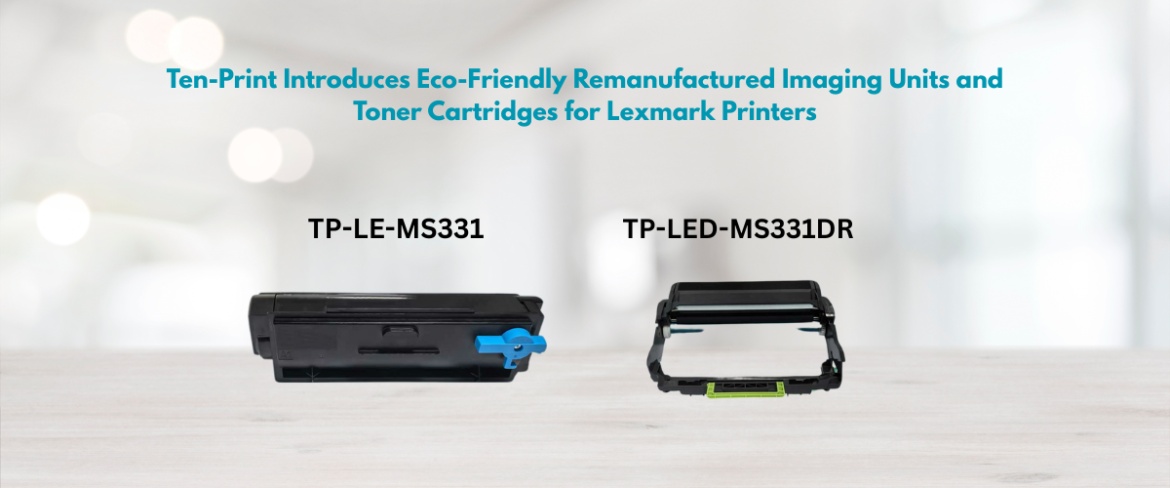 Ten-Print Introduces Eco-Friendly Remanufactured Imaging Units and Toner Cartridges for Lexmark Printers
